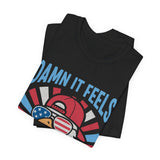 Damn It Feels Good To Be American 4th of July T‑Shirt