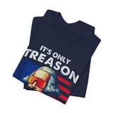 It's Only Treason If You Lose 4th of July T‑Shirt