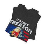 It's Only Treason If You Lose 4th of July T‑Shirt