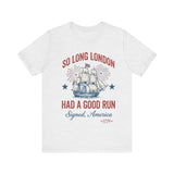 Patriotic 'So Long London Had A Good Run' 4th of July T‑Shirt