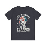 Stay Strapped or Get Clapped 4th of July T‑Shirt