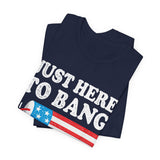 Just Here To Bang Patriotic 4th of July T‑Shirt