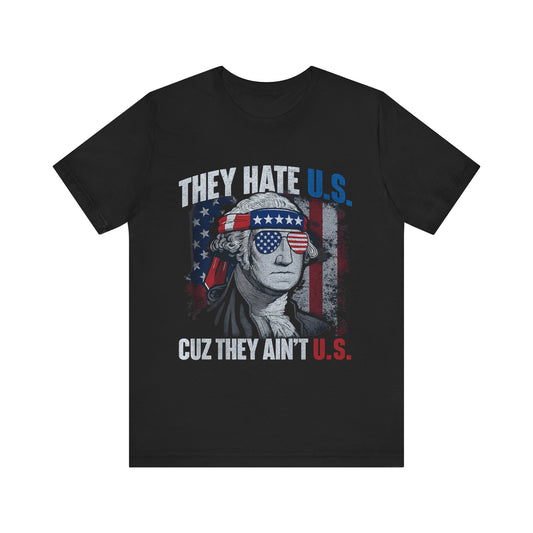 They Hate U.S. Cuz They Ain't U.S. 4th of July T‑Shirt