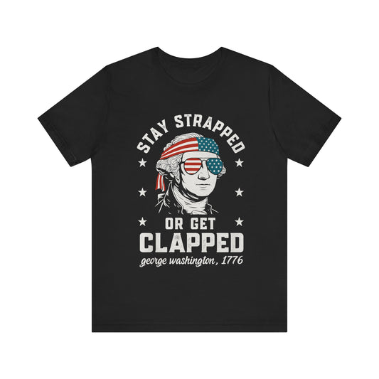 Stay Strapped or Get Clapped 4th of July T‑Shirt