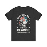 Stay Strapped or Get Clapped 4th of July T‑Shirt