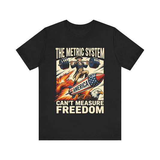 The Metric System Can't Measure Freedom 4th of July T‑Shirt