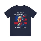 It's Only Treason If You Lose 4th of July T‑Shirt