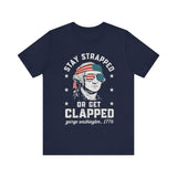 Stay Strapped or Get Clapped 4th of July T‑Shirt