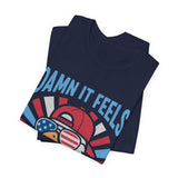 Damn It Feels Good To Be American 4th of July T‑Shirt