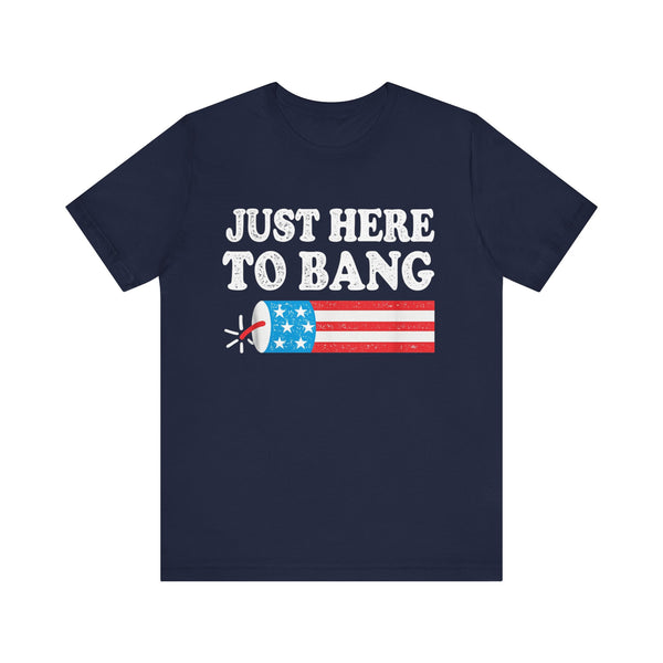 Just Here To Bang Patriotic 4th of July T‑Shirt